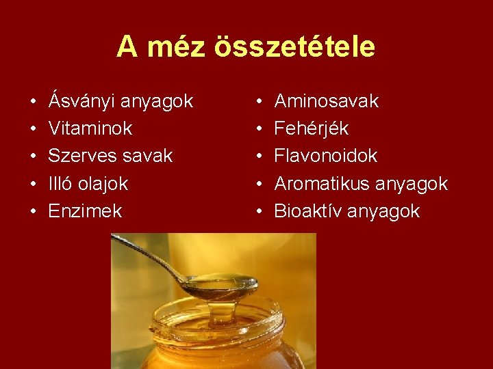 A méz összetétele • • • Ásványi anyagok Vitaminok Szerves savak Illó olajok Enzimek