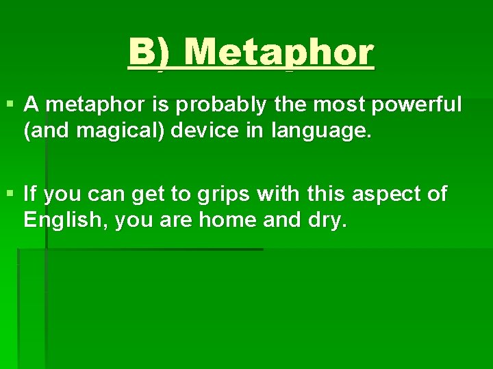B) Metaphor § A metaphor is probably the most powerful (and magical) device in