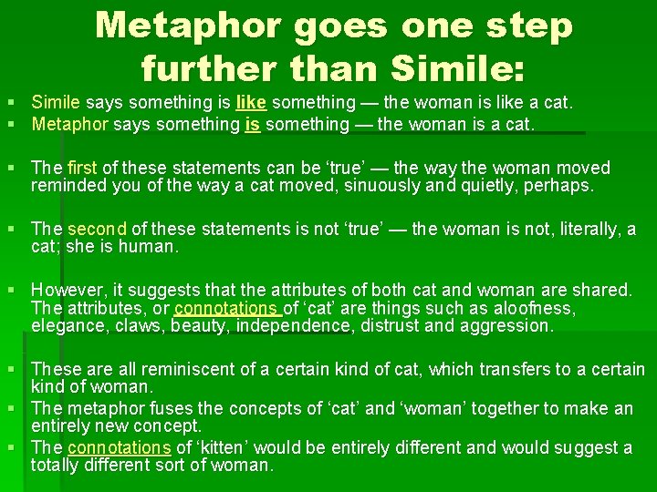 Metaphor goes one step further than Simile: § Simile says something is like something