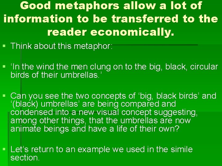 Good metaphors allow a lot of information to be transferred to the reader economically.