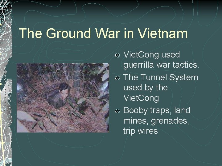 The Ground War in Vietnam Viet. Cong used guerrilla war tactics. The Tunnel System