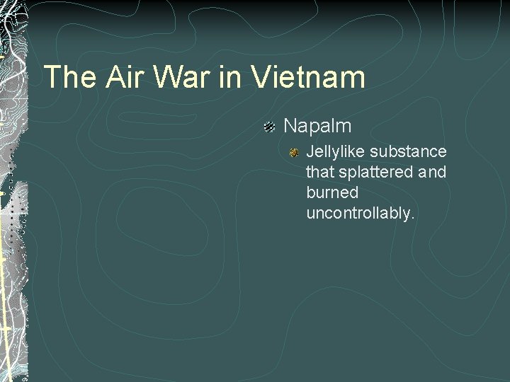 The Air War in Vietnam Napalm Jellylike substance that splattered and burned uncontrollably. 
