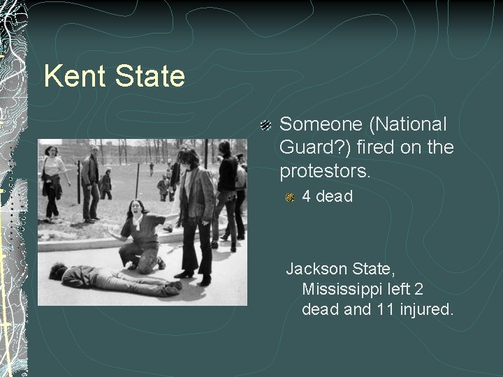 Kent State Someone (National Guard? ) fired on the protestors. 4 dead Jackson State,