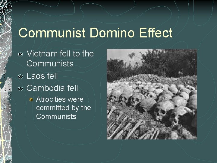 Communist Domino Effect Vietnam fell to the Communists Laos fell Cambodia fell Atrocities were