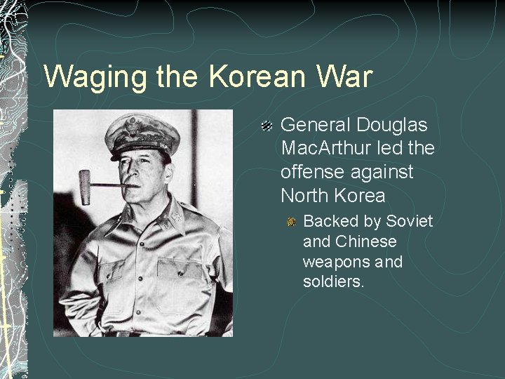 Waging the Korean War General Douglas Mac. Arthur led the offense against North Korea