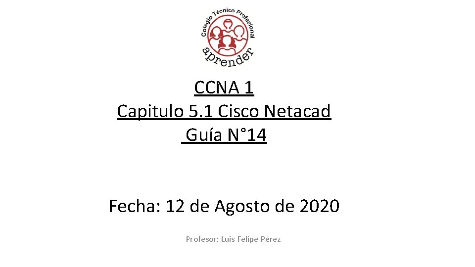 CCNA 1 Capitulo 5. 1 Cisco Netacad Guía N° 14 Fecha: 12 de Agosto CCNA 1 Capitulo 5. 1 Cisco Netacad Guía N° 14 Fecha: 12 de Agosto