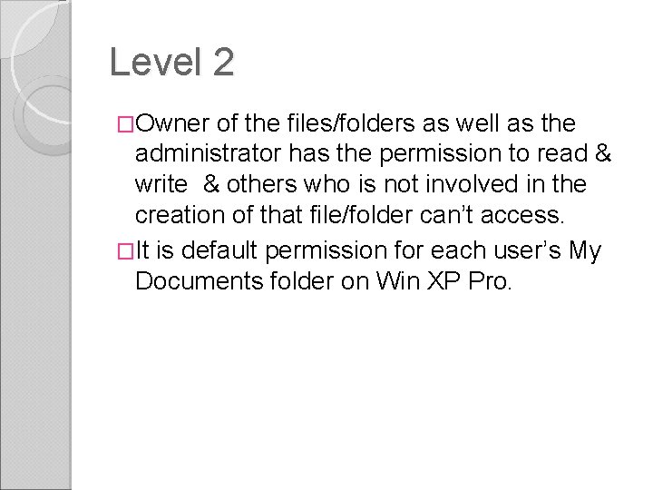 Level 2 �Owner of the files/folders as well as the administrator has the permission Level 2 �Owner of the files/folders as well as the administrator has the permission