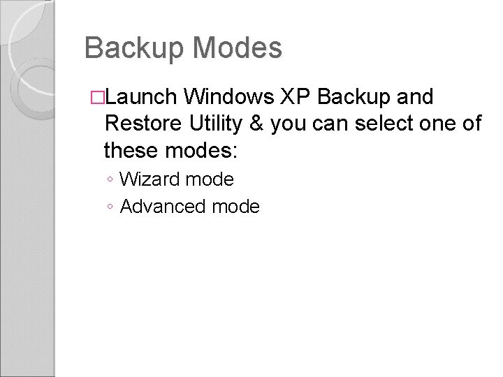 Backup Modes �Launch Windows XP Backup and Restore Utility & you can select one Backup Modes �Launch Windows XP Backup and Restore Utility & you can select one