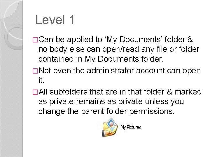Level 1 �Can be applied to ‘My Documents’ folder & no body else can Level 1 �Can be applied to ‘My Documents’ folder & no body else can
