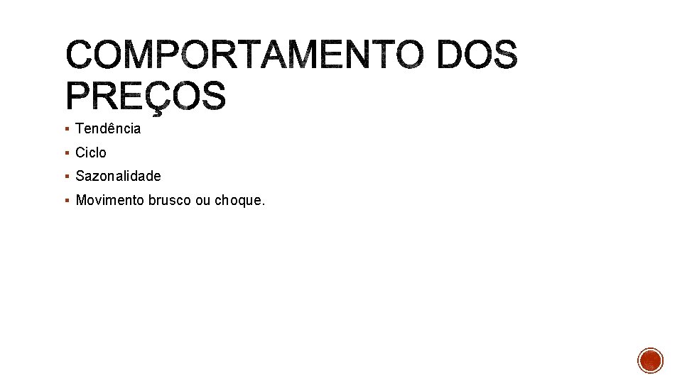 § Tendência § Ciclo § Sazonalidade § Movimento brusco ou choque. 