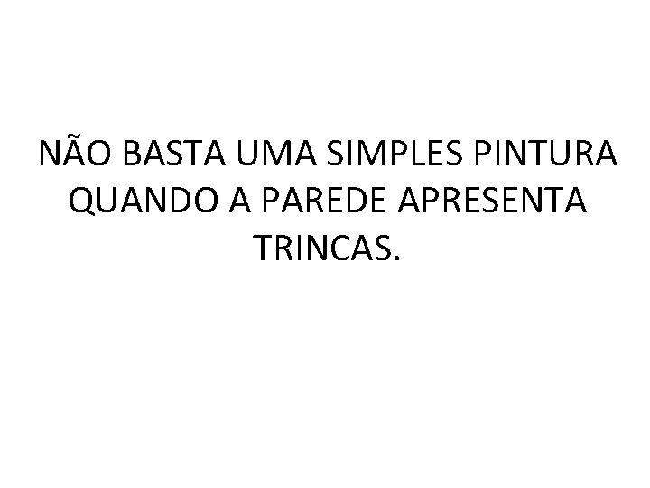 NÃO BASTA UMA SIMPLES PINTURA QUANDO A PAREDE APRESENTA TRINCAS. 