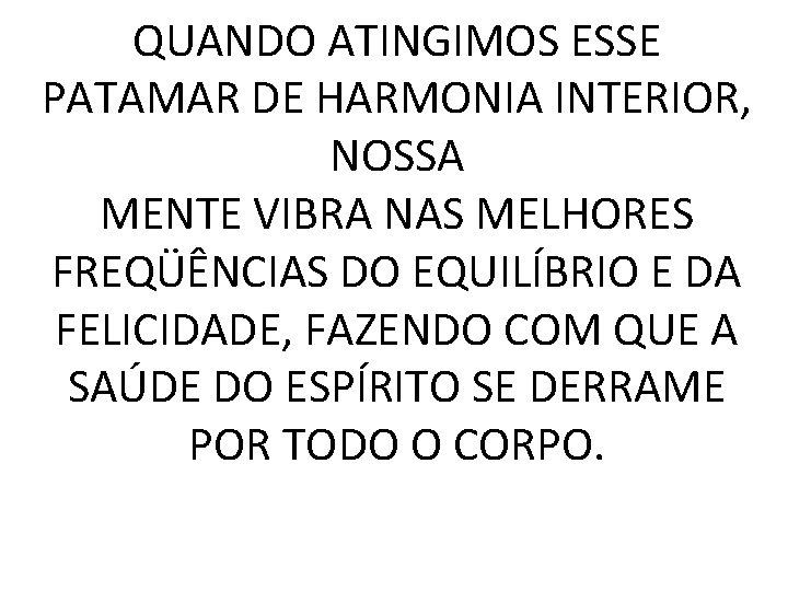 QUANDO ATINGIMOS ESSE PATAMAR DE HARMONIA INTERIOR, NOSSA MENTE VIBRA NAS MELHORES FREQÜÊNCIAS DO