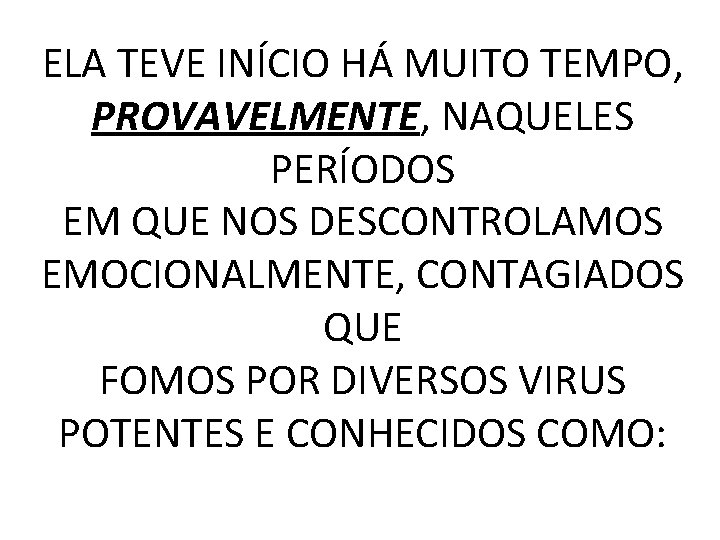 ELA TEVE INÍCIO HÁ MUITO TEMPO, PROVAVELMENTE, NAQUELES PERÍODOS EM QUE NOS DESCONTROLAMOS EMOCIONALMENTE,