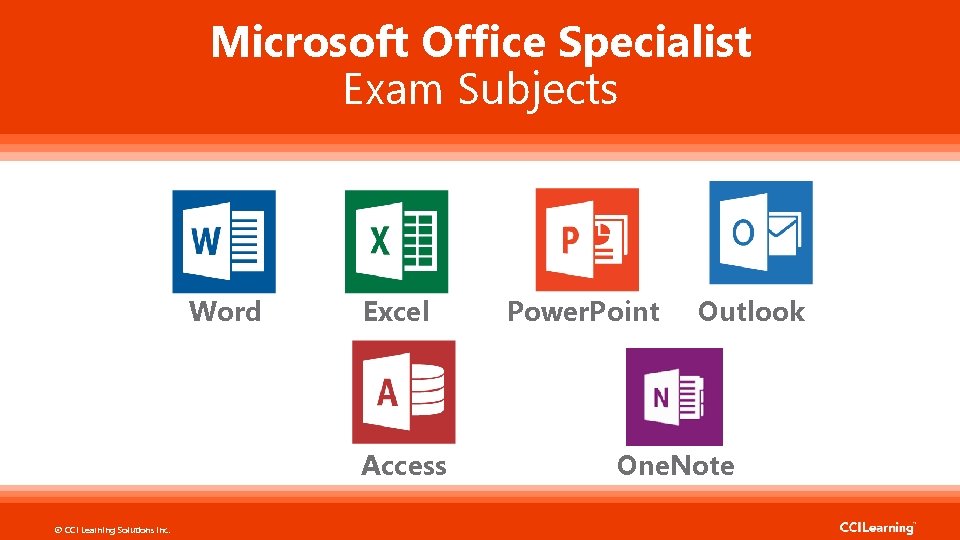 Microsoft Office Specialist Exam Subjects Word Excel Access © CCI Learning Solutions Inc. Power.