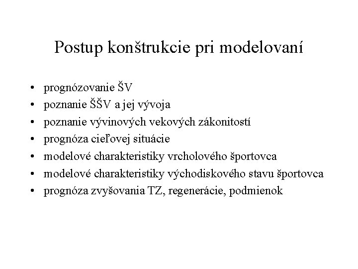 Postup konštrukcie pri modelovaní • • prognózovanie ŠV poznanie ŠŠV a jej vývoja poznanie