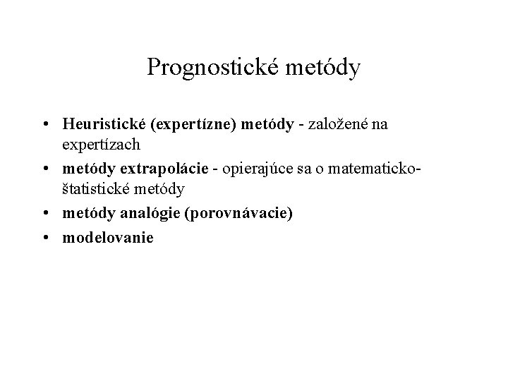 Prognostické metódy • Heuristické (expertízne) metódy - založené na expertízach • metódy extrapolácie -
