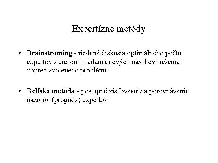 Expertízne metódy • Brainstroming - riadená diskusia optimálneho počtu expertov s cieľom hľadania nových