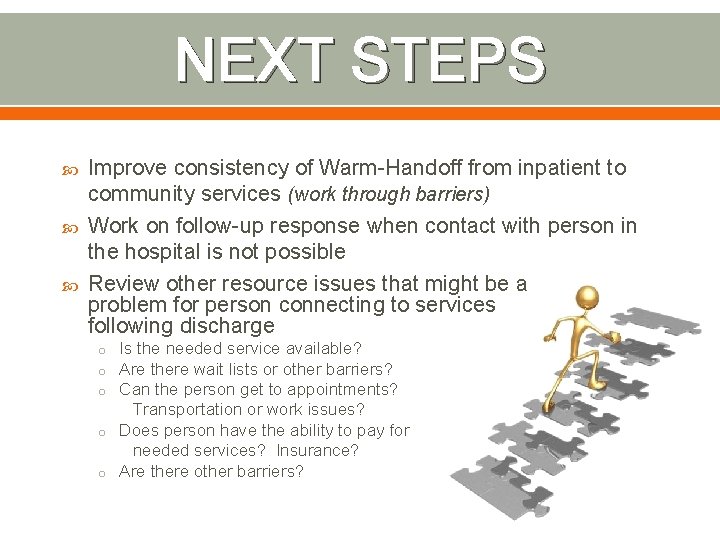 NEXT STEPS Improve consistency of Warm-Handoff from inpatient to community services (work through barriers)