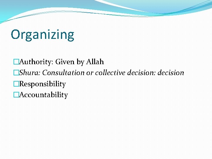 Organizing �Authority: Given by Allah �Shura: Consultation or collective decision: decision �Responsibility �Accountability 