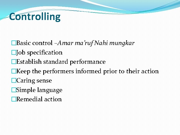 Controlling �Basic control –Amar ma’ruf Nahi mungkar �Job specification �Establish standard performance �Keep the