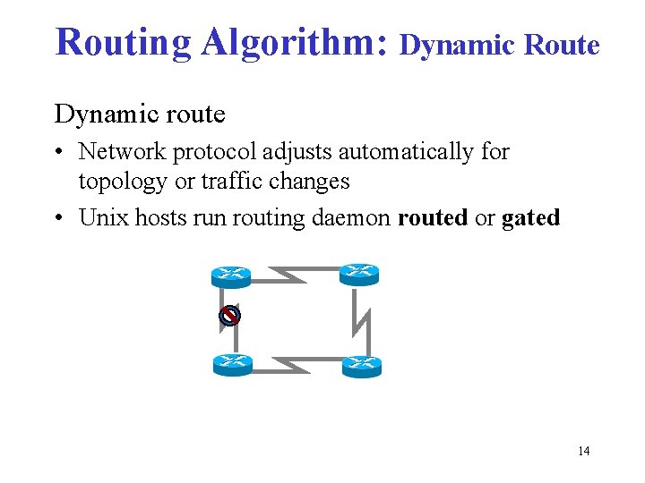 Routing Algorithm: Dynamic Route Dynamic route • Network protocol adjusts automatically for topology or