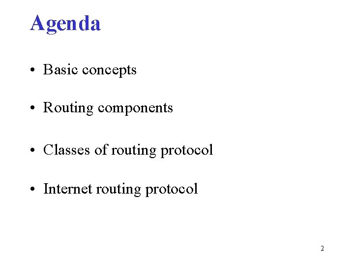 Agenda • Basic concepts • Routing components • Classes of routing protocol • Internet