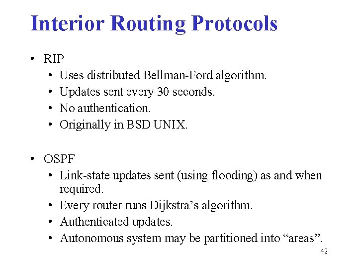 Interior Routing Protocols • RIP • Uses distributed Bellman-Ford algorithm. • Updates sent every