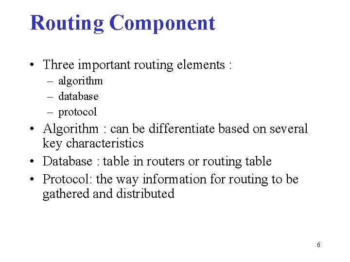Routing Component • Three important routing elements : – algorithm – database – protocol