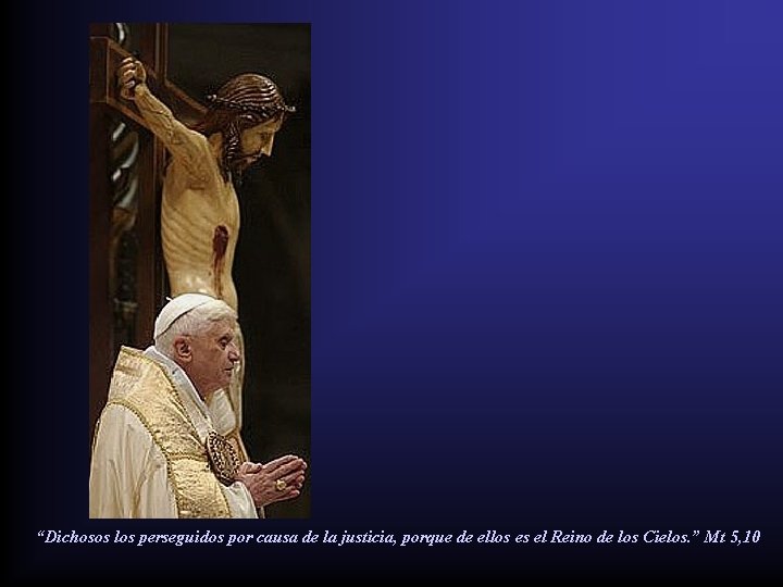 “Dichosos los perseguidos por causa de la justicia, porque de ellos es el Reino