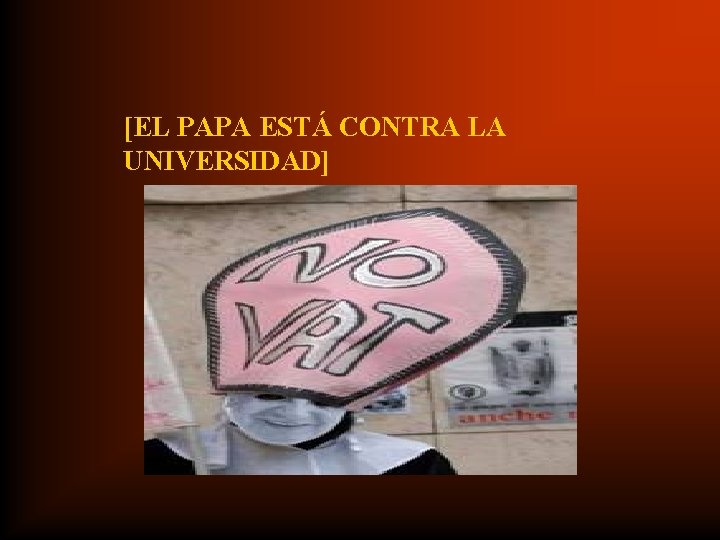 [EL PAPA ESTÁ CONTRA LA UNIVERSIDAD] 