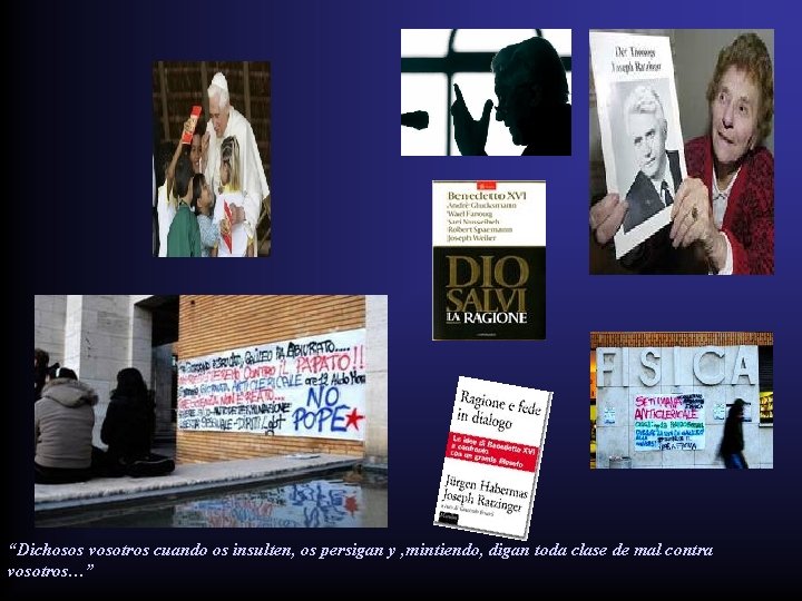 “Dichosos vosotros cuando os insulten, os persigan y , mintiendo, digan toda clase de