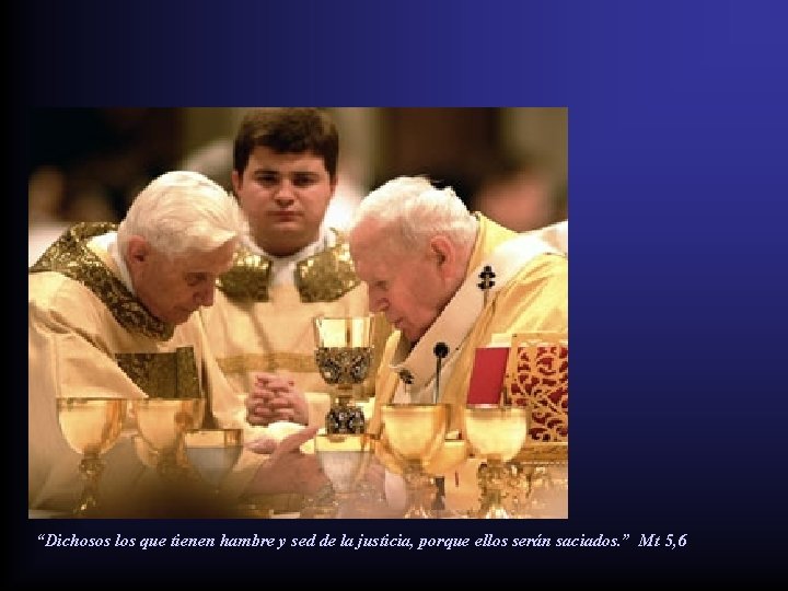 “Dichosos los que tienen hambre y sed de la justicia, porque ellos serán saciados.