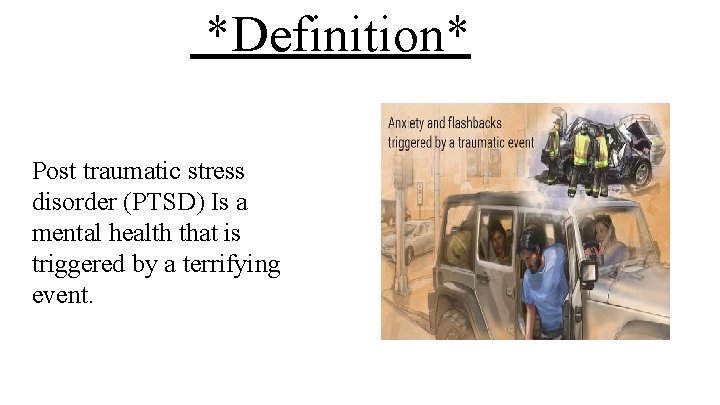 *Definition* Post traumatic stress disorder (PTSD) Is a mental health that is triggered by