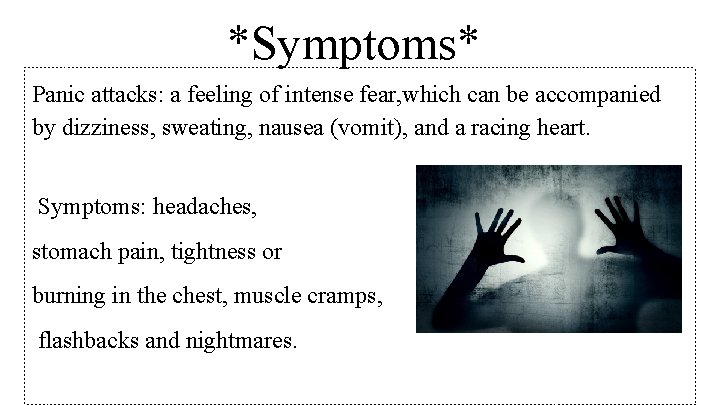 *Symptoms* Panic attacks: a feeling of intense fear, which can be accompanied by dizziness,