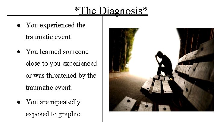 *The Diagnosis* ● You experienced the traumatic event. ● You learned someone close to