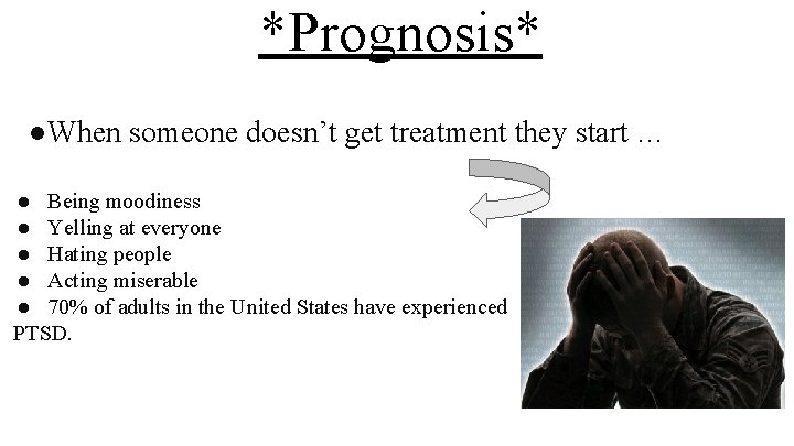 *Prognosis* ●When someone doesn’t get treatment they start … ● Being moodiness ● Yelling