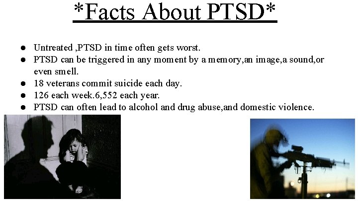 *Facts About PTSD* ● Untreated , PTSD in time often gets worst. ● PTSD
