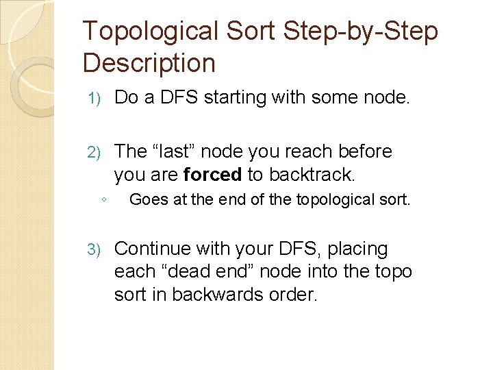 Topological Sort Step-by-Step Description 1) Do a DFS starting with some node. 2) The Topological Sort Step-by-Step Description 1) Do a DFS starting with some node. 2) The