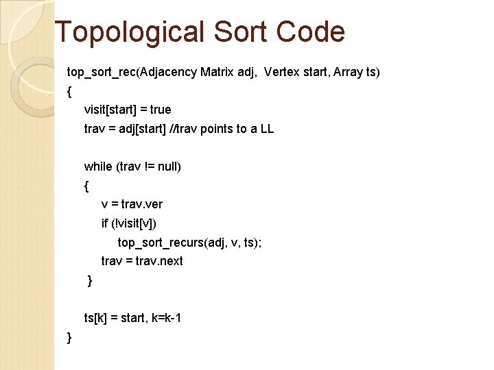Topological Sort Code top_sort_rec(Adjacency Matrix adj, Vertex start, Array ts) { visit[start] = true