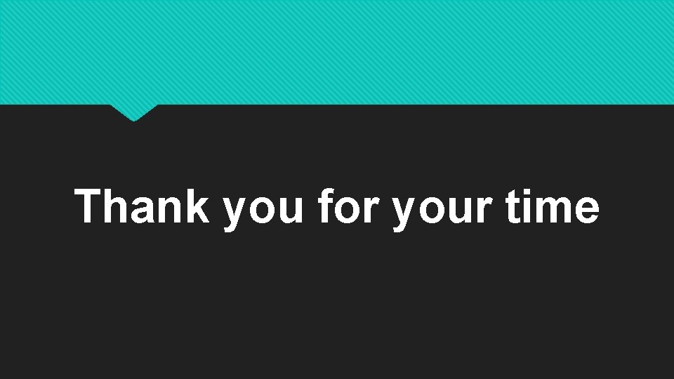 Thank you for your time 