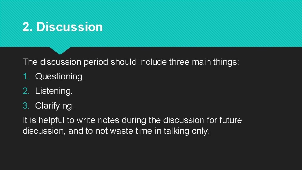 2. Discussion The discussion period should include three main things: 1. Questioning. 2. Listening.