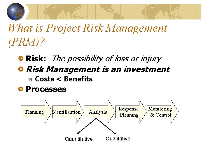 What is Project Risk Management (PRM)? Risk: The possibility of loss or injury Risk