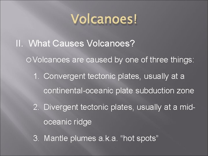 Volcanoes! II. What Causes Volcanoes? Volcanoes are caused by one of three things: 1.