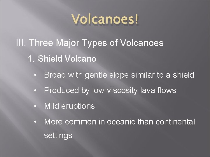 Volcanoes! III. Three Major Types of Volcanoes 1. Shield Volcano • Broad with gentle