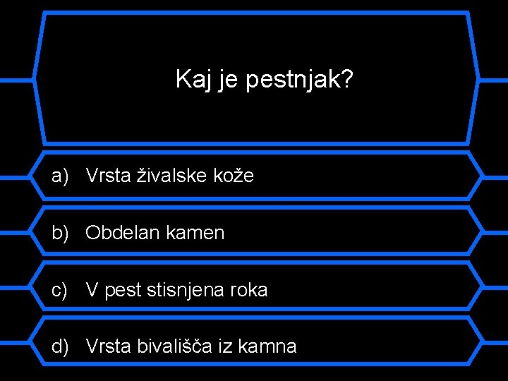 Kaj je pestnjak? a) Vrsta živalske kože b) Obdelan kamen c) V pest stisnjena