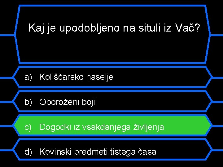 Kaj je upodobljeno na situli iz Vač? a) Koliščarsko naselje b) Oboroženi boji c)