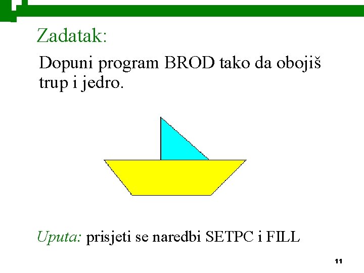 Zadatak: Dopuni program BROD tako da obojiš trup i jedro. Uputa: prisjeti se naredbi