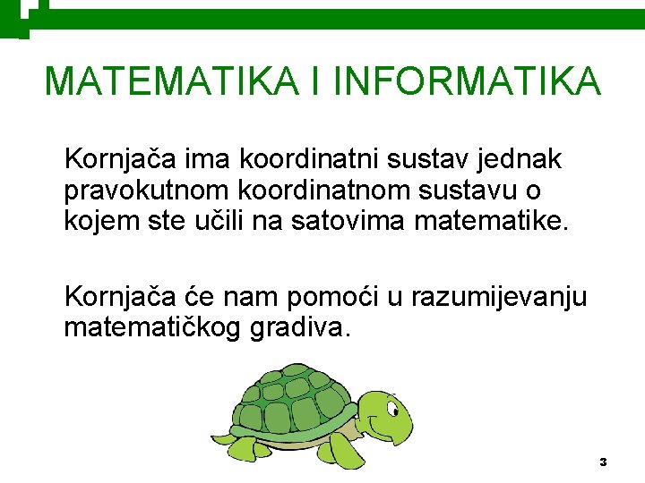 MATEMATIKA I INFORMATIKA Kornjača ima koordinatni sustav jednak pravokutnom koordinatnom sustavu o kojem ste