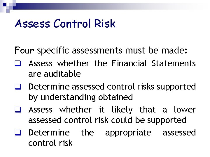 Assess Control Risk Four specific assessments must be made: q Assess whether the Financial