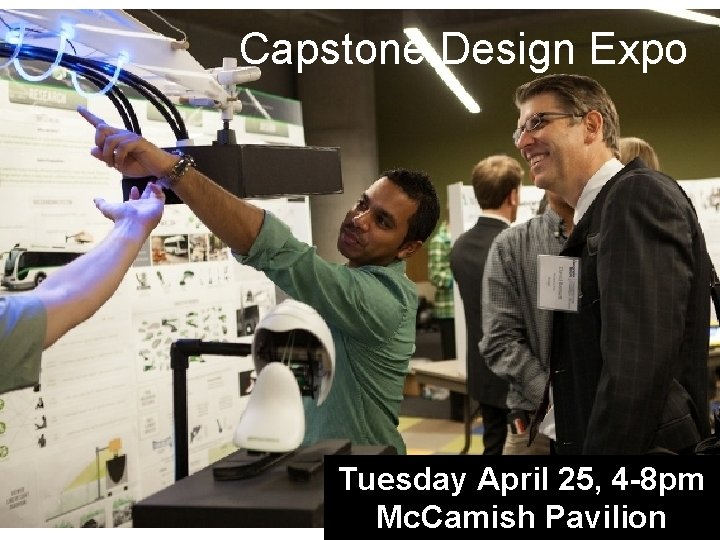 Capstone Design Expo Tuesday April 25, 4 -8 pm Mc. Camish Pavilion 